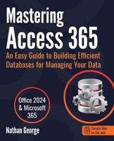 Mastering Access 365: An Easy Guide to Building Efficient Databases for Managing Your Data 1916211399 Book Cover