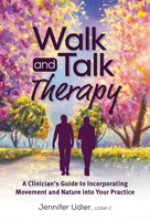 Walk and Talk Therapy: A Clinician's Guide to Incorporating Movement and Nature Into Your Practice 1683736443 Book Cover