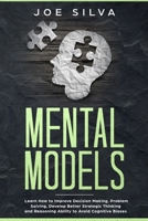Mental Models: Learn How to Improve Decision Making, Problem Solving, Develop Better Strategic Thinking and Reasoning Ability to Avoid Cognitive Biases 168822775X Book Cover