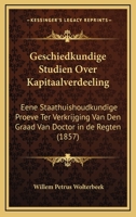 Geschiedkundige Studien Over Kapitaalverdeeling: Eene Staathuishoudkundige Proeve Ter Verkrijging Van Den Graad Van Doctor in de Regten (1857) 1161186301 Book Cover