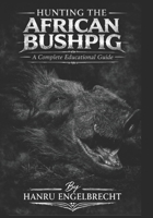 Hunting The African Bushpig: Hunting Educational Guide B0GRM2WN1N Book Cover