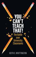 You Can't Teach That!: The Battle Over University Classrooms 1509564535 Book Cover