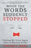 When the Words Suddenly Stopped: Finding My Voice Again After a Massive Stroke 1647460565 Book Cover