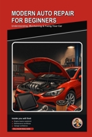 Modern Auto Repair for Beginners: Understanding, Maintaining, and Fixing Your Car B0H8B42HQ1 Book Cover