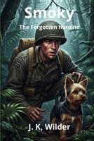 Smoky: The war dog: The Forgotten heroine: A true story of courage and loyalty 9915440189 Book Cover