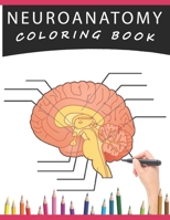 Neuroanatomy Coloring Book: A Human Brain Anatomy Coloring Pages for Adults, Neuroscience, Medical Students, Nurses B0CW2RDT6G Book Cover