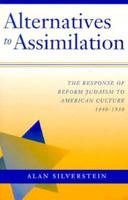 Alternatives to Assimilation: The Response of Reform Judaism to American Culture, 1840-1930 (Brandeis Series in American Jewish History, Culture & Life) 0874517265 Book Cover