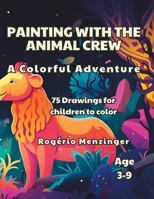 Painting with the Animal Crew: A Colorful Adventure, 75 Drawings for children to color B0CGKQLK1M Book Cover