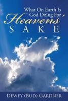 What on Earth Is God Doing for Heavens' Sake 149844430X Book Cover