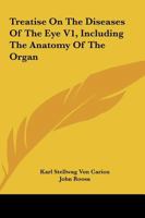 Treatise On The Diseases Of The Eye V1, Including The Anatomy Of The Organ 1163118761 Book Cover