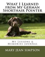 What I Learned from My German Shorthair Pointer: My Lessons & Memories Journal 1986845737 Book Cover