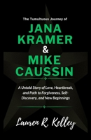 The Tumultuous Journey of Jana Kramer and Mike Caussin: A Untold Story of Love, Heartbreak, and Path to Forgiveness, Self-Discovery, and New Beginnings (Biography of Actors and Musical Icons) B0CNK8GRVX Book Cover