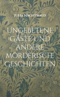 Ungebetene Gäste und andere mörderische Geschichten 3741276782 Book Cover