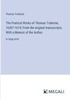 The Poetical Works of Thomas Traherne, 1636?-1674; From the original manuscripts, With a Memoir of the Author: in large print 3387079362 Book Cover