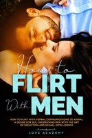 How to Flirt with Men: How to Flirt with Verbal Communications to Signal a Desire for Sex, Understand Men with the Art of Seduction and Sexual Intelligence B08KFYVNJC Book Cover