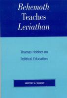 Behemoth Teaches Leviathan: Thomas Hobbes on Political Education 073912093X Book Cover
