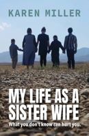My Life as a Sister Wife: What You Don't Know Can Hurt You 0999859757 Book Cover