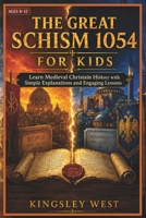 The Great Schism 1054 for Kids: Learn Medieval Christian History with Simple Explanations and Engaging Lessons B0H4WC4GPV Book Cover