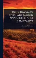Della Dimora Di Torquato Tasso In Napoli Negli Anni 1588, 1592, 1594 (Italian Edition) 1024887359 Book Cover