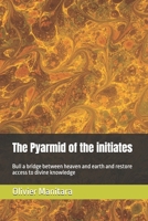 The Pyarmid of the initiates: Bull a bridge between heaven and earth and restore access to divine knowledge 2897240652 Book Cover