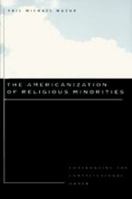 The Americanization of Religious Minorities: Confronting the Constitutional Order 0801880564 Book Cover