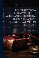 Lex Mercatoria Rediviva; Or, the Merchant's Directory. Being a Compleat Guide to All Men in Business .. 1371731810 Book Cover