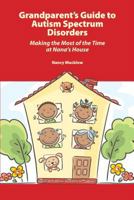 Grandparent's Guide to Autism Spectrum Disorders: Making the Most of the Time at Nana's House 1937473066 Book Cover