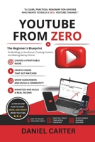 YouTube From Zero: The Beginner’s Blueprint for Building an Audience, Creating Content, and Making Money Online B0HGYDXD26 Book Cover