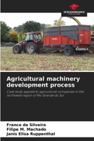 Agricultural machinery development process: Case study applied to agricultural companies in the northwest region of Rio Grande do Sul 6208667119 Book Cover