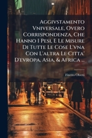 Aggivstamento Vniversale, Overo Corrispondenza, Che Hanno I Pesi, E Le Misure Di Tutte Le Cose L'vna Con L'altra Le Citta' D'evropa, Asia, & Africa ... (Italian Edition) 1023962616 Book Cover