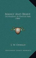 Manly And Brave: Or Holidays At Ephton Park 1166940462 Book Cover