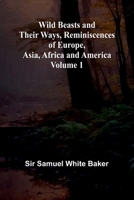 Wild Beasts and Their Ways, Reminiscences of Europe, Asia, Africa and America Volume 1 9368394067 Book Cover