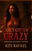 JUICY GOT 'EM CRAZY: When Good Love Drives Them Mad 5622965322 Book Cover