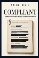 Compliant: The World Decided to Manage Evil Rather Than End It B0HDJ1CR29 Book Cover