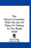 The Parson's Counselor, With The Law Of Tithes Or Tithing: In Two Books 1120912423 Book Cover