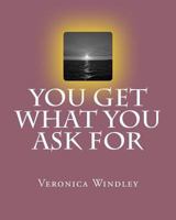 You Get What You Ask For 149963627X Book Cover