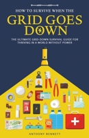 How to Survive When the Grid Goes Down: The Ultimate Grid-Down Survival Guide For Thriving in a World Without Power 1761590731 Book Cover
