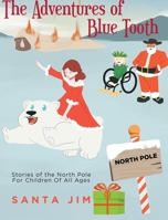 The Adventures of Blue Tooth: Stories of the North Pole For Children Of All Ages B0B8R6T9B2 Book Cover