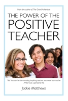 The Power of the Positive Teacher: Yes! You CAN be the amazing, inspiring teacher you were born to be- AND have a personal life. 0578519143 Book Cover
