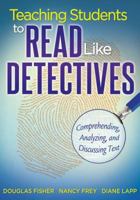 Teaching Students to Read Like Detectives: Comprehending, Analyzing, and Discussing Text 1935543520 Book Cover