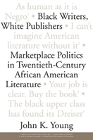 Black Writers, White Publishers: Marketplace Politics in Twentieth-Century African American Literature 1604735481 Book Cover