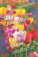 The Ultimate Tulips Flower Photo Book: A closer look to these one of the first flowers to bloom in spring B08VR88W7W Book Cover