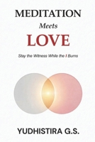Meditation Meets Love: Stay the Witness While the I Burns B0GSGPQ5SR Book Cover