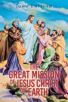 The Great Mission of Jesus Christ on Earth B0CTMJ67RQ Book Cover
