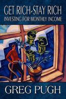 Get Rich-Stay Rich: Investing for Monthly Income 1451231970 Book Cover