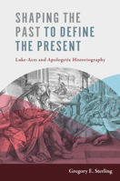 Shaping the Past to Define the Present: Luke-Acts and Apologetic Historiography 0802848737 Book Cover