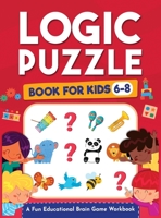 Logic Puzzles for Kids Ages 6-8: A Fun Educational Brain Game Workbook for Kids With Answer Sheet: Brain Teasers, Math, Mazes, Logic Games, And More ... Thinking 1954392389 Book Cover