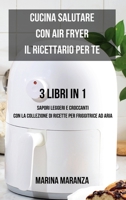 Cucina Salutare con Air Fryer: il Ricettario per Te - 3 libri in 1: Sapori Leggeri e Croccanti con la Collezione di ricette per Friggitrice ad Aria (Italian Edition) B0CNSNTRYJ Book Cover