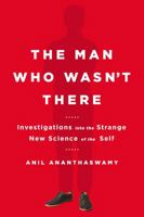 The Man Who Wasn't There: Investigations into the Strange New Science of the Self