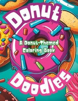 Donut Doodles: A Donut-Themed Coloring Book: Adult coloring book for relaxation B0C1JB5KH7 Book Cover